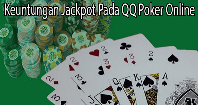 Keuntungan Jackpot Pada QQ Poker Online
